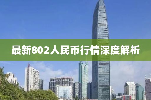 最新802人民币行情深度解析