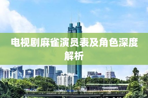 电视剧麻雀演员表及角色深度解析