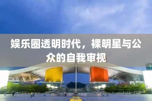 娱乐圈透明时代，裸明星与公众的自我审视