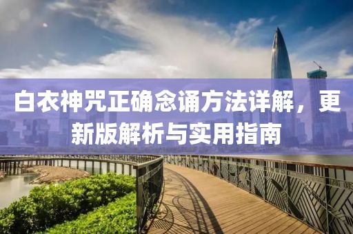 白衣神咒正确念诵方法详解，更新版解析与实用指南
