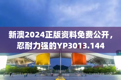 新澳2024正版资料免费公开，忍耐力强的YP3013.144