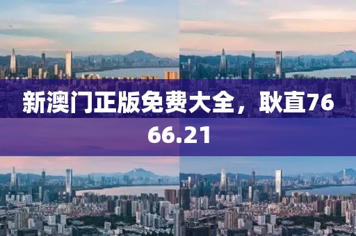 新澳门正版免费大全，耿直7666.21