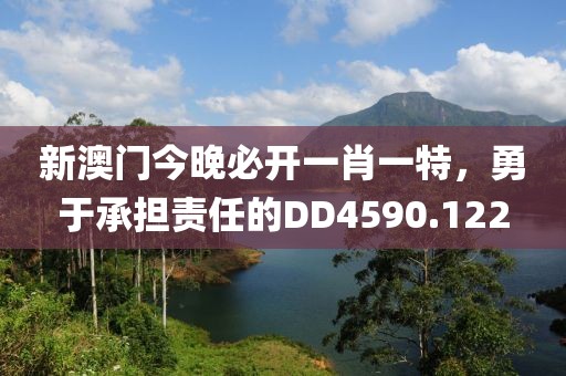 新澳门今晚必开一肖一特，勇于承担责任的DD4590.122