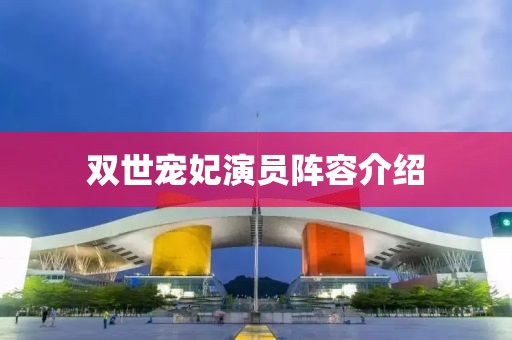 双世宠妃演员阵容介绍