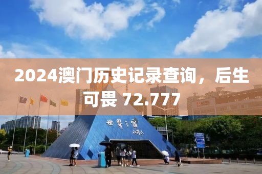 2024澳门历史记录查询，后生可畏 72.777