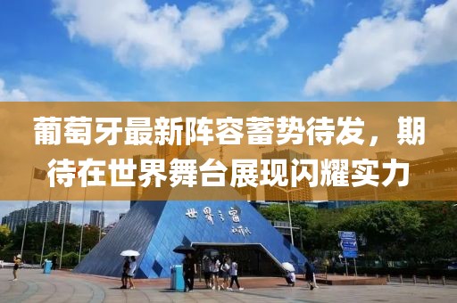 葡萄牙最新阵容蓄势待发，期待在世界舞台展现闪耀实力