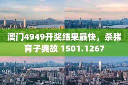 澳门4949开奖结果最快，杀猪育子典故 1501.1267
