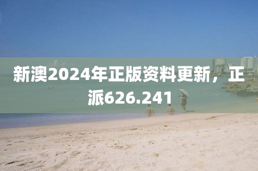 新澳2024年正版资料更新，正派626.241