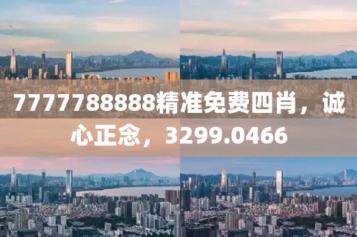 7777788888精准免费四肖，诚心正念，3299.0466