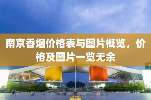 南京香烟价格表与图片概览，价格及图片一览无余