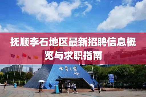 抚顺李石地区最新招聘信息概览与求职指南