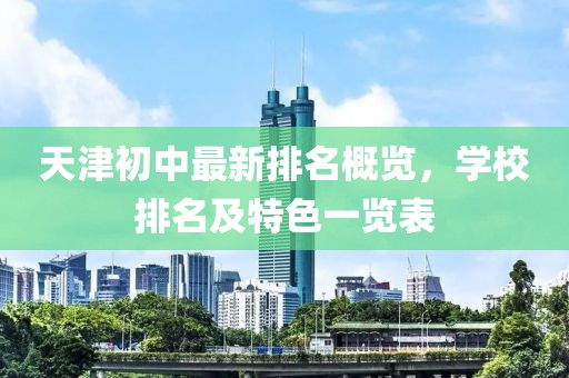 天津初中最新排名概览，学校排名及特色一览表