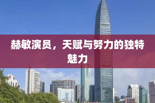 赫敏演员，天赋与努力的独特魅力