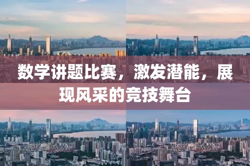 数学讲题比赛，激发潜能，展现风采的竞技舞台