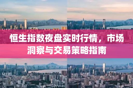 恒生指数夜盘实时行情，市场洞察与交易策略指南